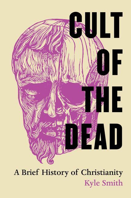 Cover: 9780520345164 | Cult of the Dead | A Brief History of Christianity | Kyle Smith | Buch