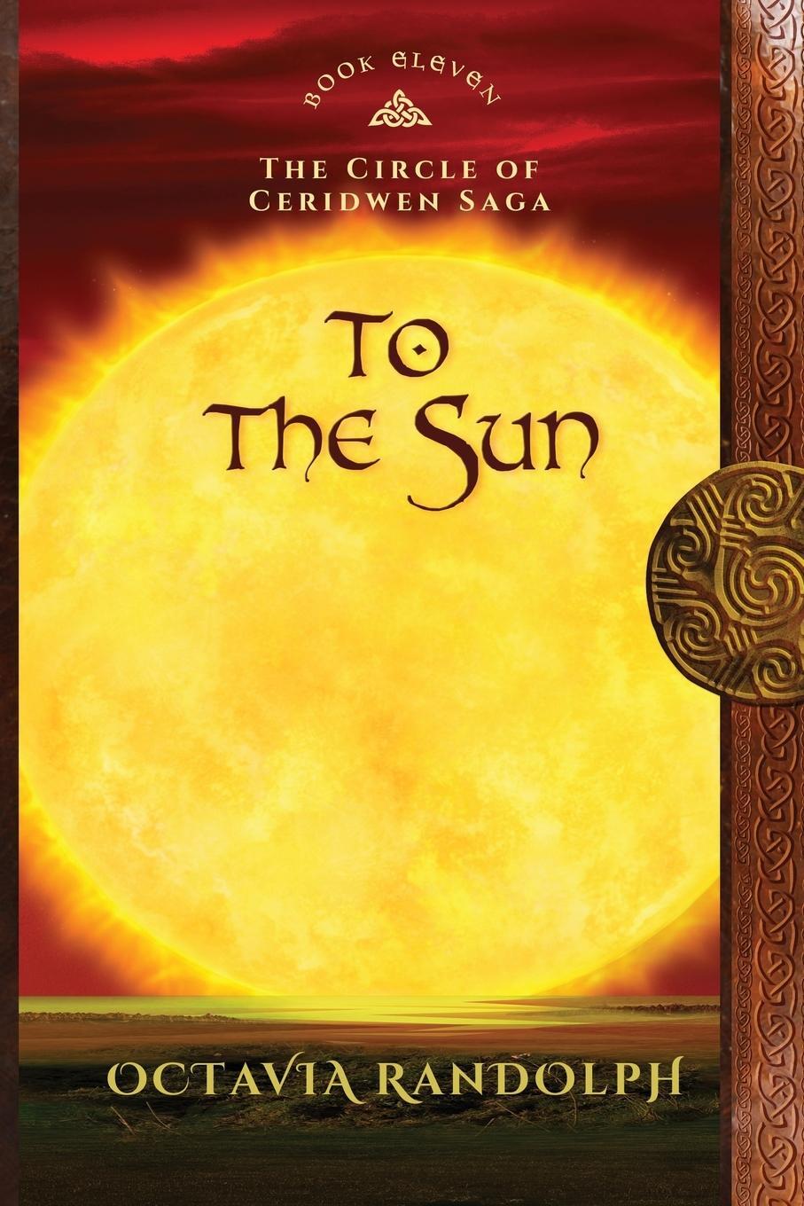 Cover: 9781942044420 | To the Sun | Book Eleven of The Circle of Ceridwen Saga | Randolph