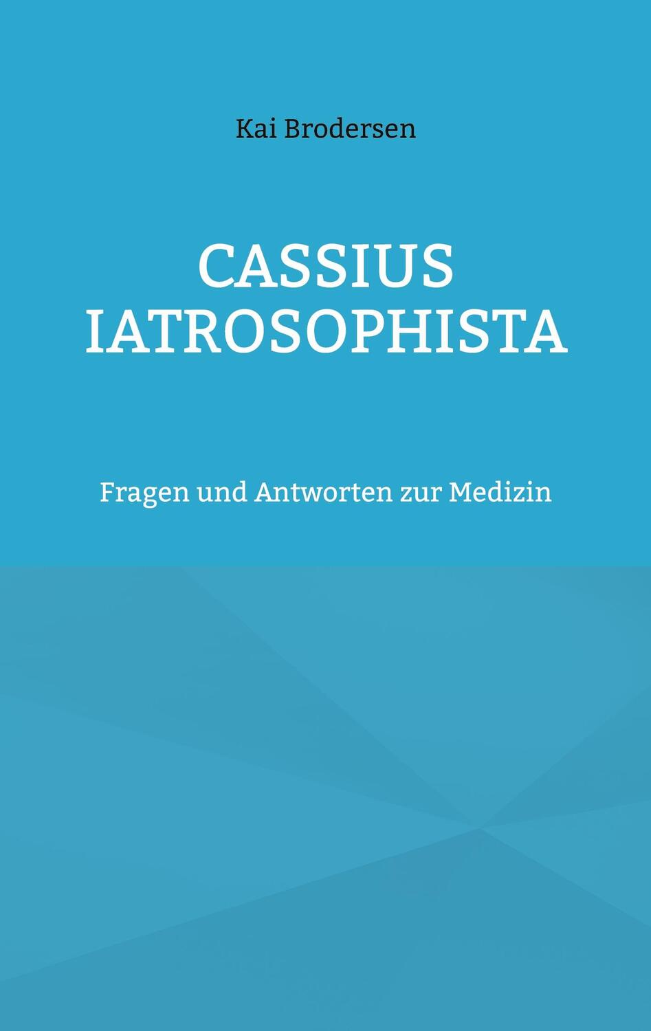 Cover: 9783939526551 | Cassius Iatrosophista | Fragen und Antworten zur Medizin | Brodersen