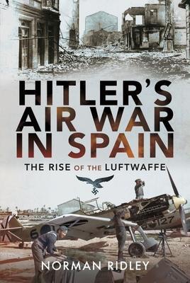 Cover: 9781399084727 | Hitler's Air War in Spain | The Rise of the Luftwaffe | Norman Ridley