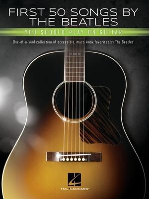 Cover: 888680946531 | First 50 Songs by the Beatles You Should Play on Guitar: A Songbook...