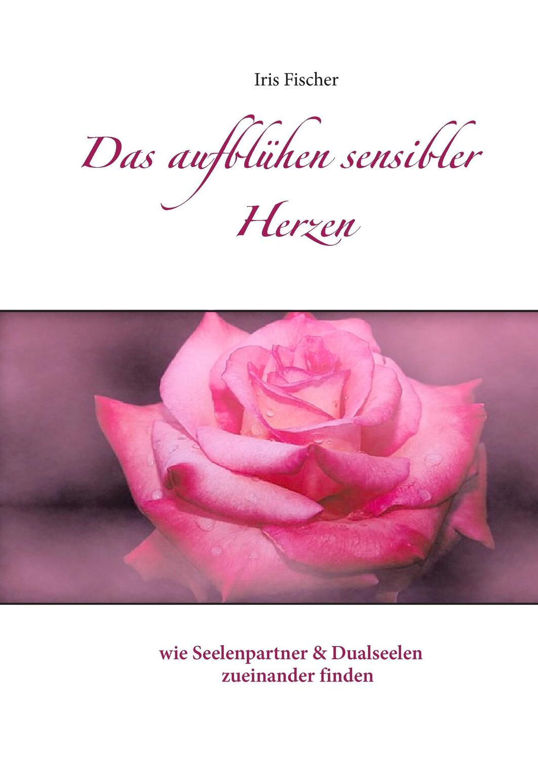 Cover: 9783741274084 | Das Aufblühen sensibler Herzen | Iris Fischer | Buch | 264 S. | 2017