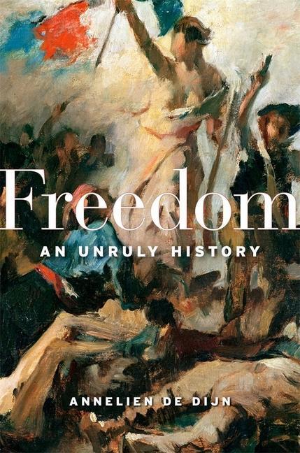 Cover: 9780674988330 | Freedom | An Unruly History | Annelien De Dijn | Buch | Gebunden