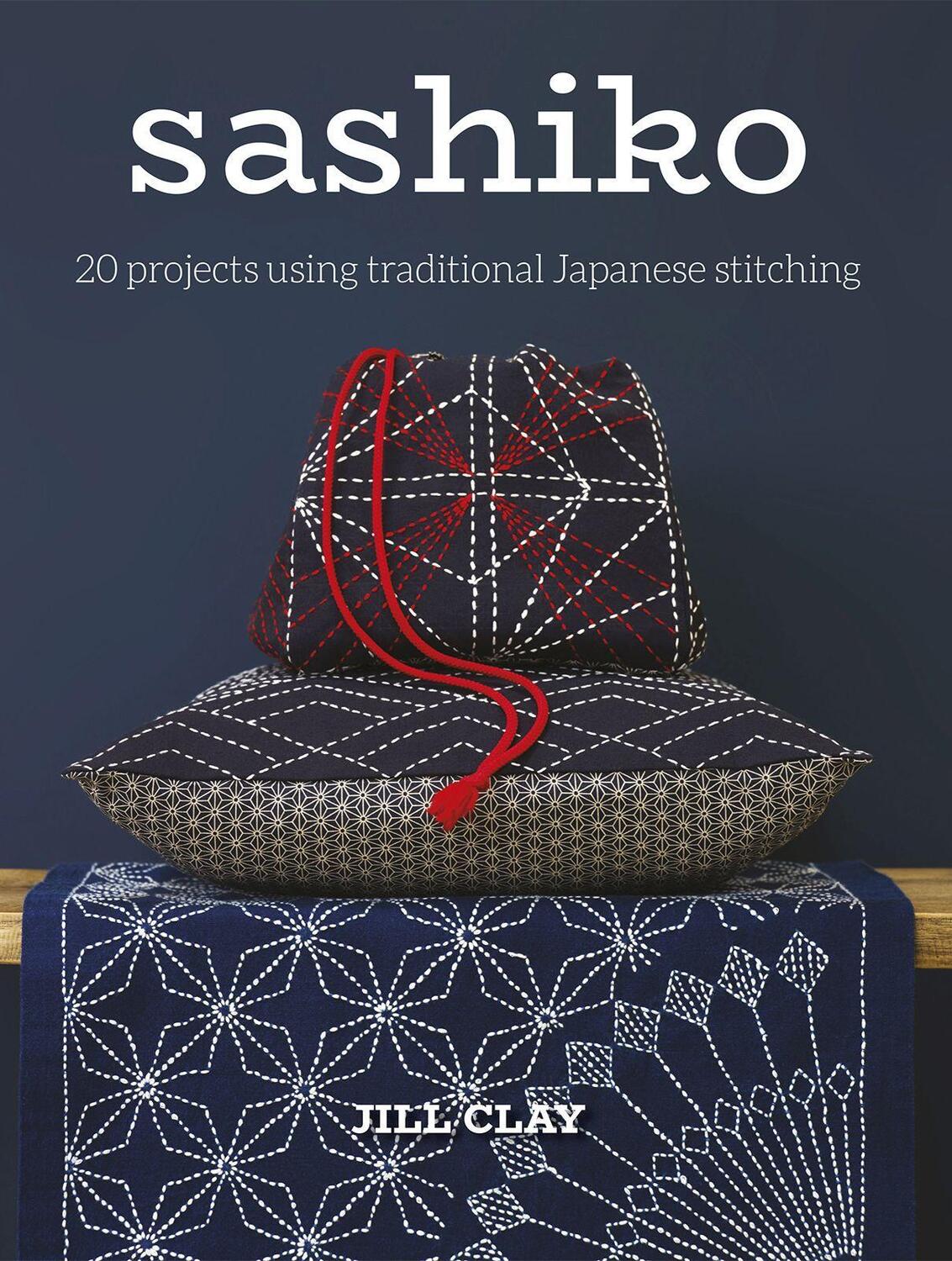 Cover: 9781784944872 | Sashiko: 20 Projects Using Traditional Japanese Stitching | Jill Clay