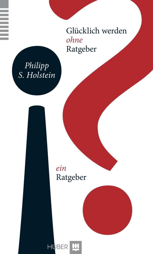 Cover: 9783456851525 | Glücklich werden ohne Ratgeber - ein Ratgeber | Philipp S. Holstein