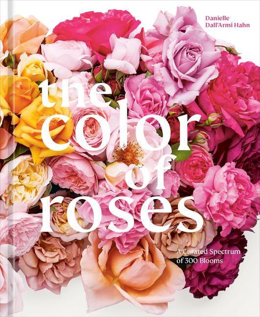 Cover: 9781984861160 | The Color of Roses | A Curated Spectrum of 300 Blooms | Hahn (u. a.)