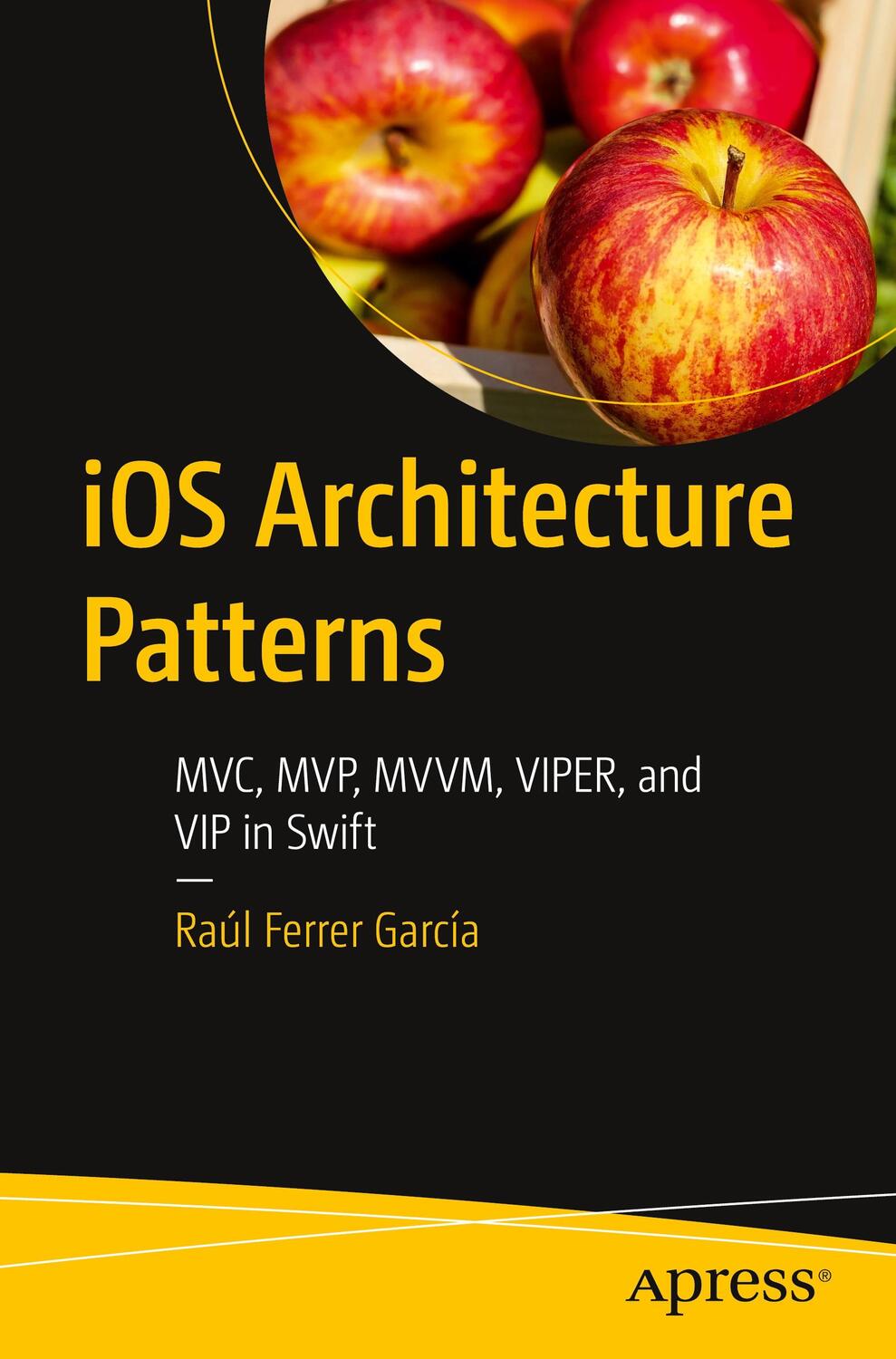 Cover: 9781484290682 | iOS Architecture Patterns | MVC, MVP, MVVM, VIPER, and VIP in Swift