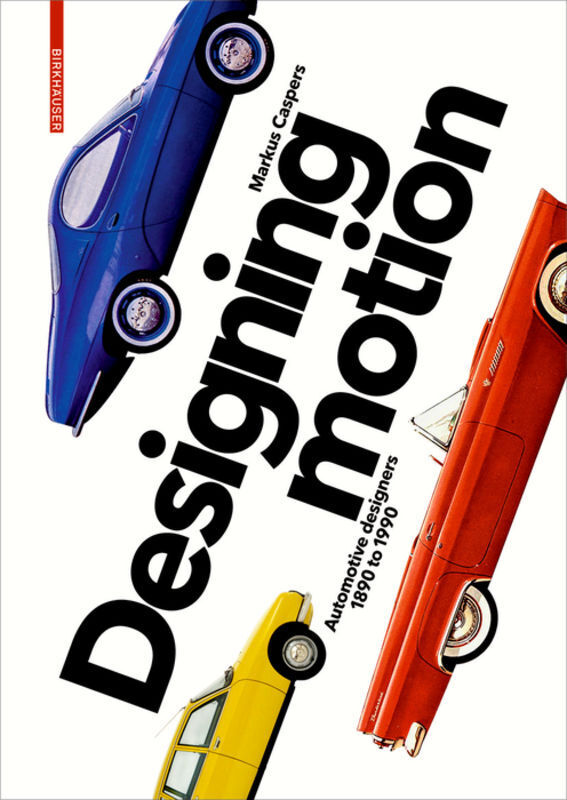 Cover: 9783035609820 | Designing Motion | Automotive Designers 1890 to 1990 | Markus Caspers