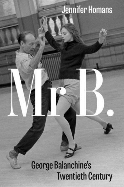 Cover: 9781847087737 | Mr B. | George Balanchine's Twentieth Century | Jennifer Homans | Buch