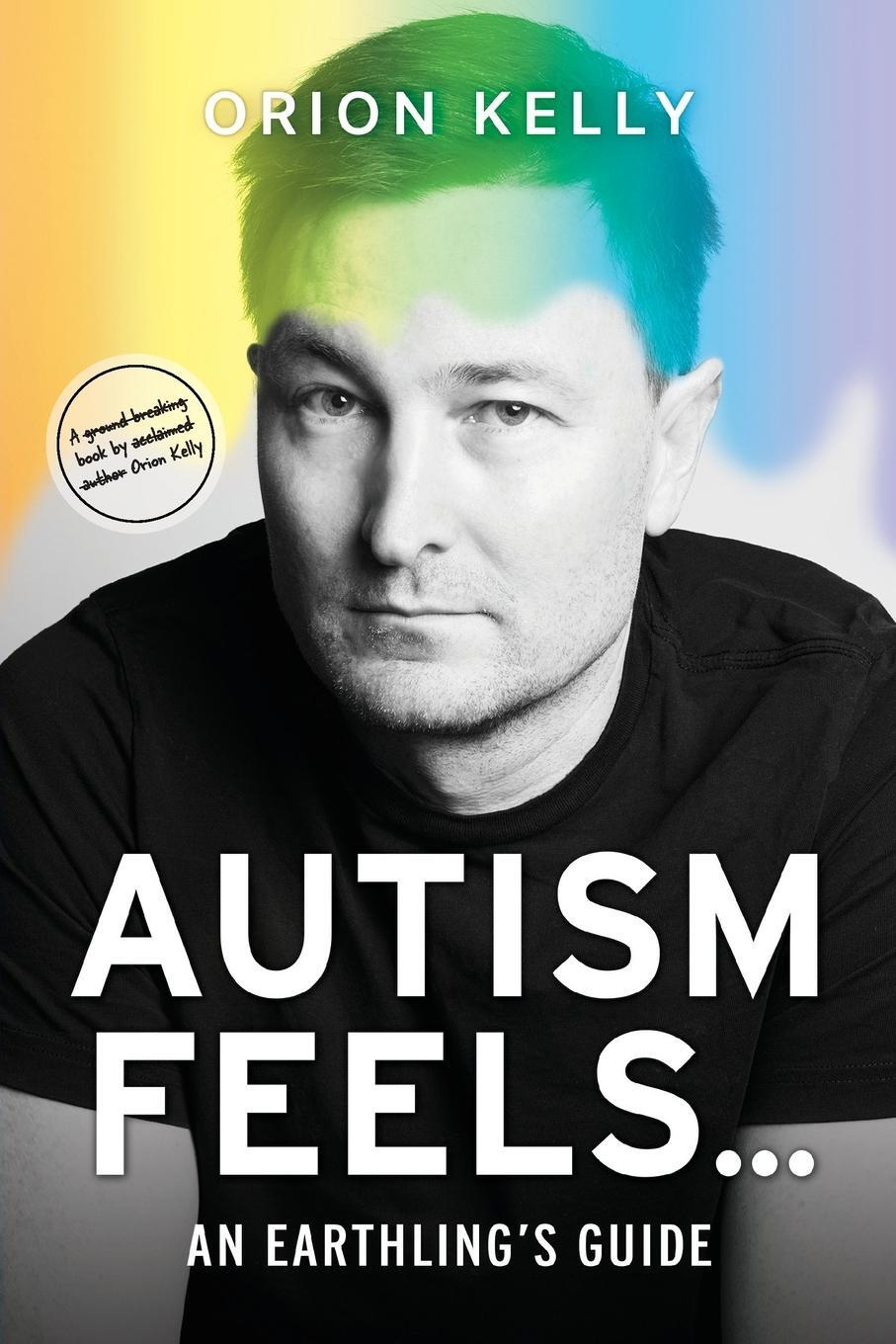 Cover: 9781925452617 | Autism Feels ... | An Earthling's Guide | Orion Kelly | Taschenbuch