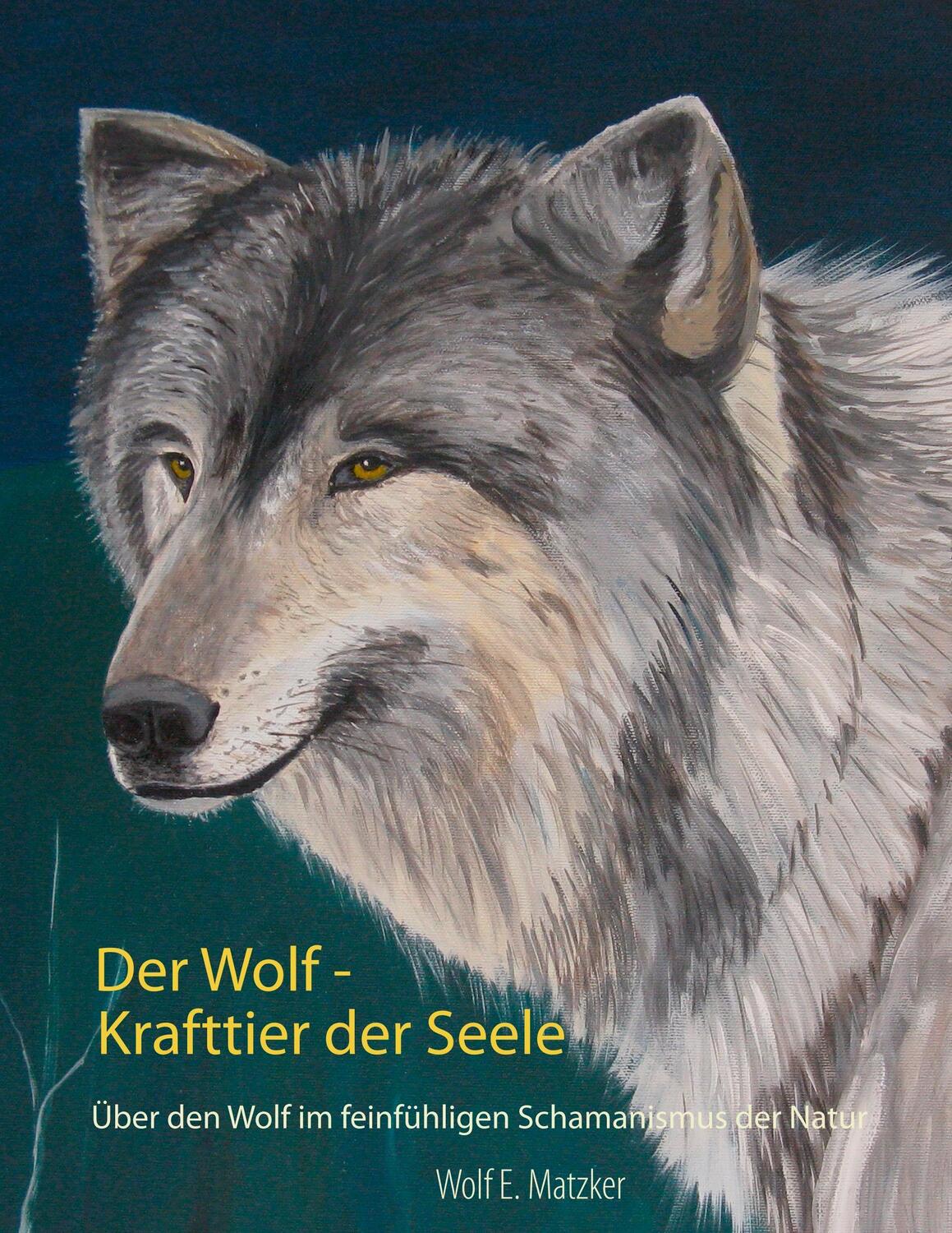 Cover: 9783735778604 | Der Wolf - Krafttier der Seele | Wolf E. Matzker | Taschenbuch