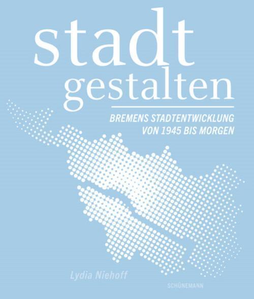 Cover: 9783796111051 | stadt gestalten - Bremens Stadtentwicklung von 1945 bis morgen | Buch