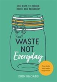 Cover: 9781743795552 | Waste Not Everyday | 365 ways to reduce, reuse and reconnect | Rhoads
