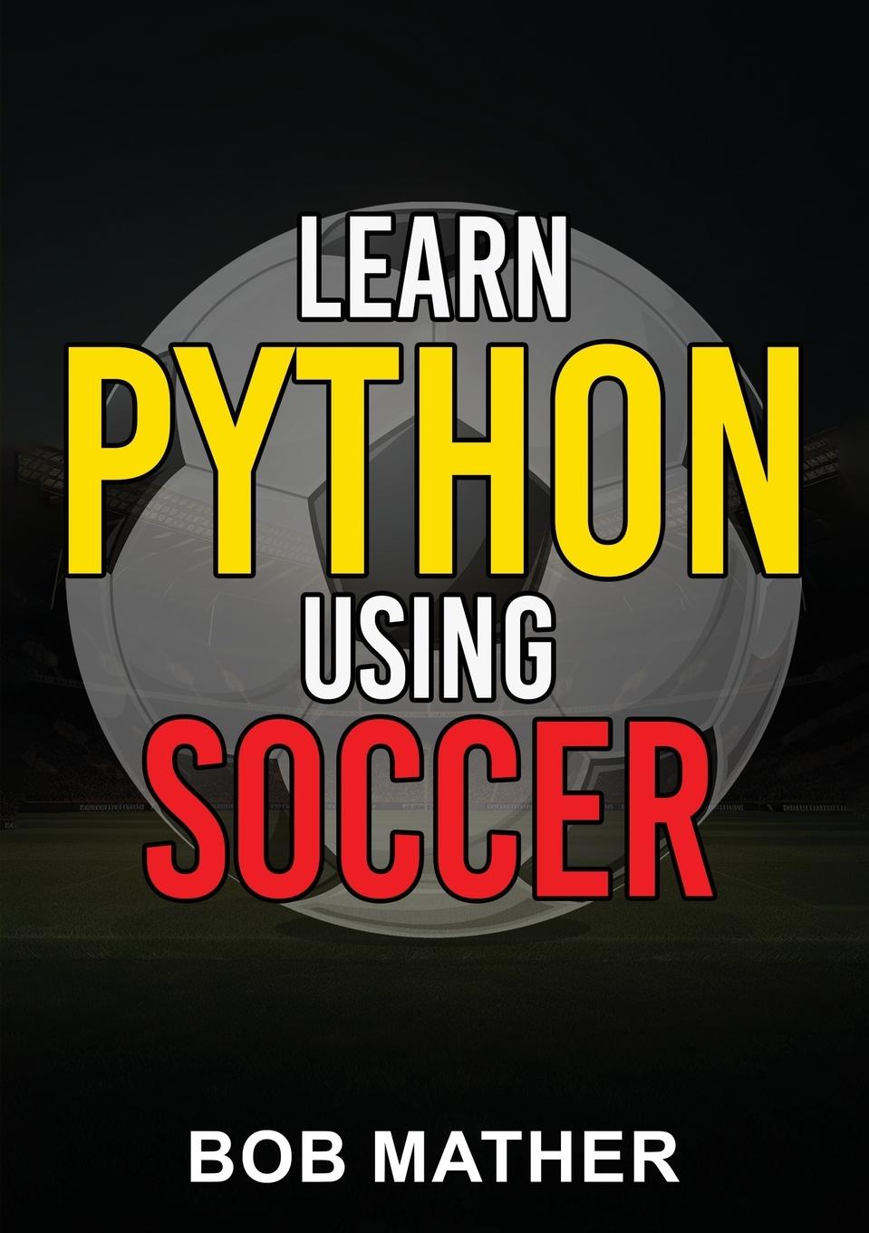 Cover: 9781922659408 | Learn Python Using Soccer | Bob Mather | Taschenbuch | Paperback