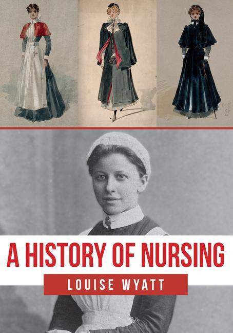 Cover: 9781445681511 | A History of Nursing | Louise Wyatt | Taschenbuch | Englisch | 2019