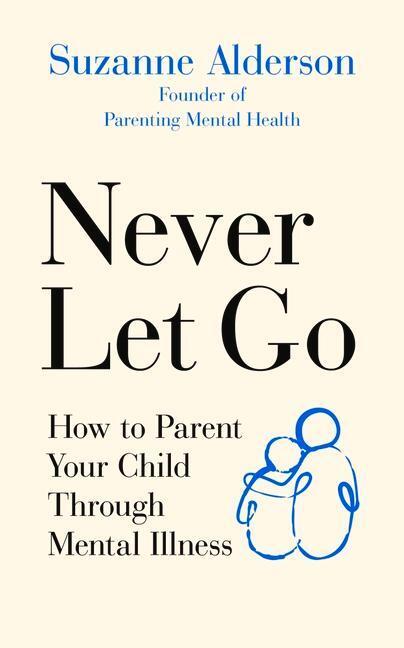 Cover: 9781785043314 | Never Let Go | How to Parent Your Child Through Mental Illness | Buch