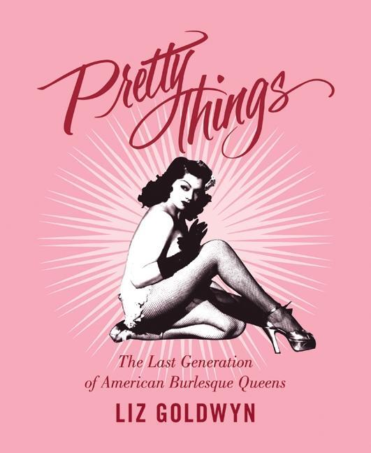 Cover: 9780062011817 | Pretty Things | The Last Generation of American Burlesque Queens