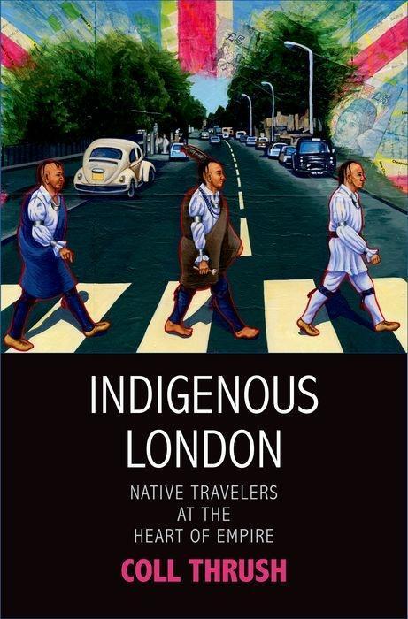 Cover: 9780300206302 | Indigenous London | Native Travelers at the Heart of Empire | Thrush