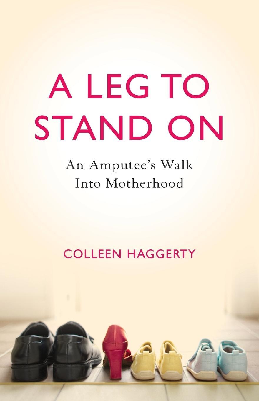 Cover: 9781631529238 | A Leg to Stand On | An Amputee's Walk into Motherhood | Haggerty