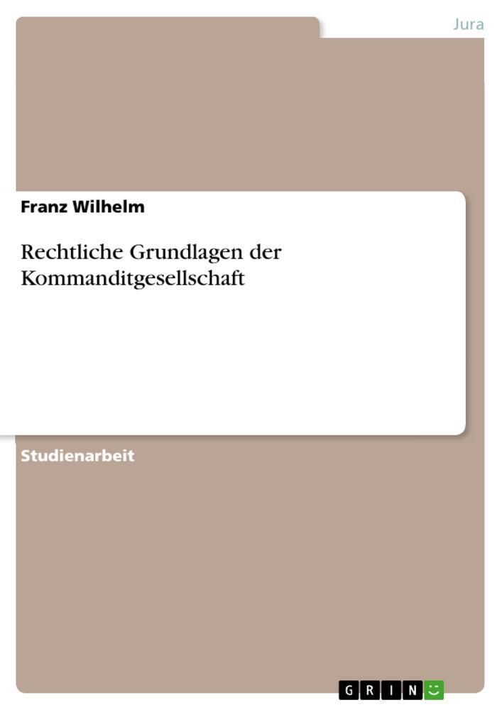 Cover: 9783346285300 | Rechtliche Grundlagen der Kommanditgesellschaft | Franz Wilhelm | Buch