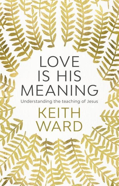 Cover: 9780281077632 | Love Is His Meaning | Understanding The Teaching Of Jesus | Keith Ward