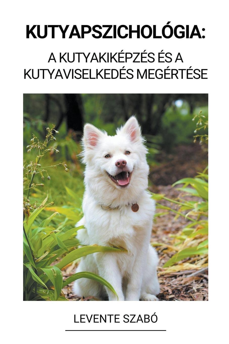 Cover: 9798215862568 | Kutyapszichológia | A Kutyakiképzés és a Kutyaviselkedés Megértése