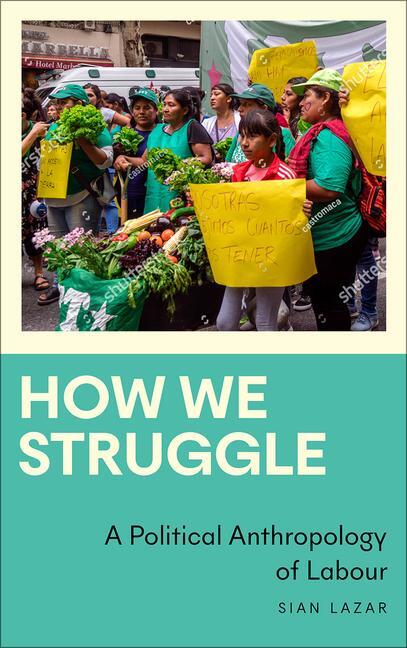Cover: 9780745347516 | How We Struggle | A Political Anthropology of Labour | Sian Lazar