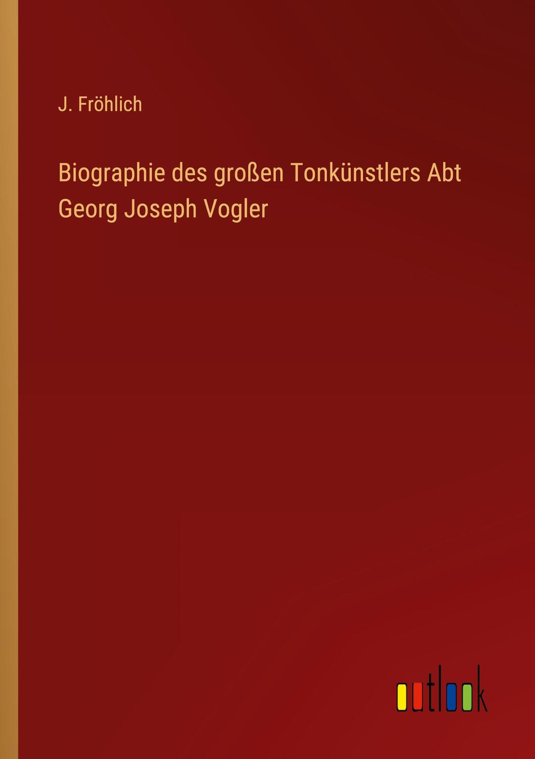 Cover: 9783368701741 | Biographie des großen Tonkünstlers Abt Georg Joseph Vogler | Fröhlich