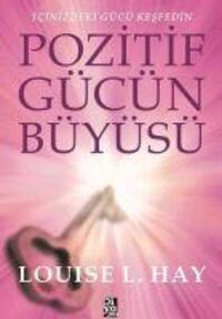 Cover: 9786056949562 | Pozitif Gücün Büyüsü | Icinizdeki Gücü Kesfedin | Louise L. Hay | Buch