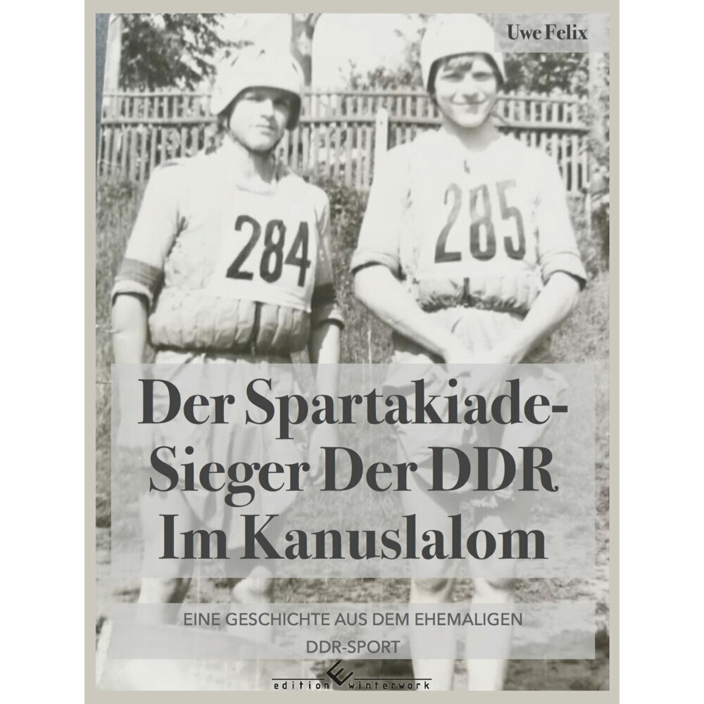 Cover: 9783960146780 | Der Spartakiade-Sieger der DDR im Kanuslalom | Uwe Felix | Taschenbuch
