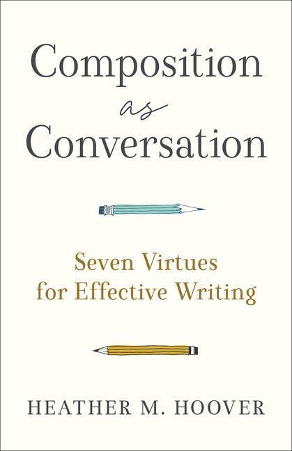 Cover: 9781540966032 | Composition as Conversation | Seven Virtues for Effective Writing