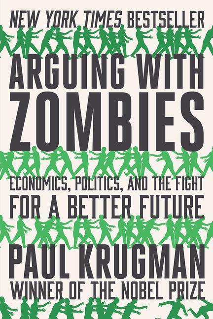 Cover: 9780393541328 | Arguing with Zombies: Economics, Politics, and the Fight for a...