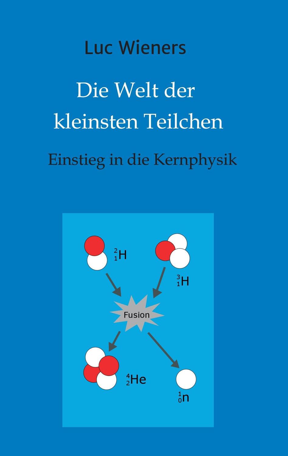 Cover: 9783732368440 | Die Welt der kleinsten Teilchen | Einstieg in die Kernphysik | Wieners