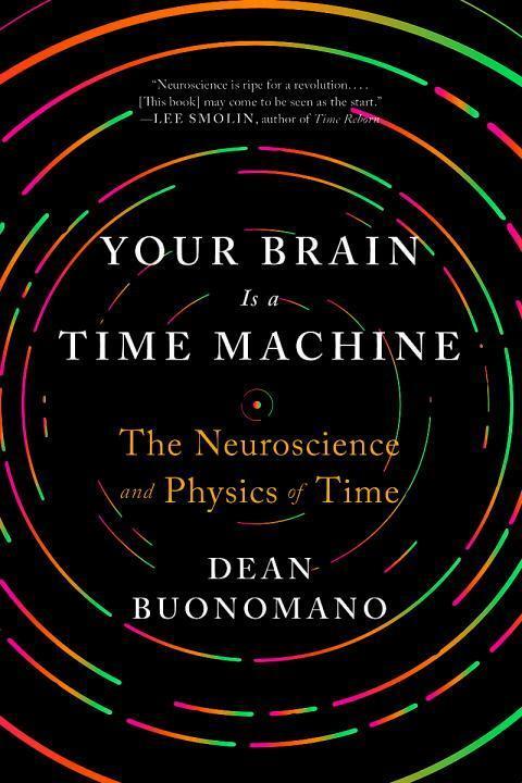 Cover: 9780393355604 | Your Brain Is a Time Machine: The Neuroscience and Physics of Time