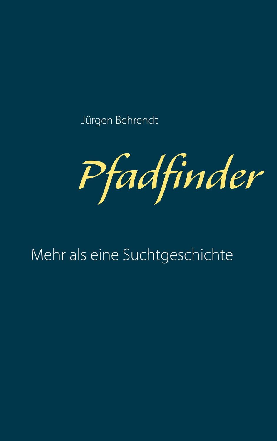 Cover: 9783752815870 | Pfadfinder | Mehr als eine Suchtgeschichte | Jürgen Behrendt | Buch