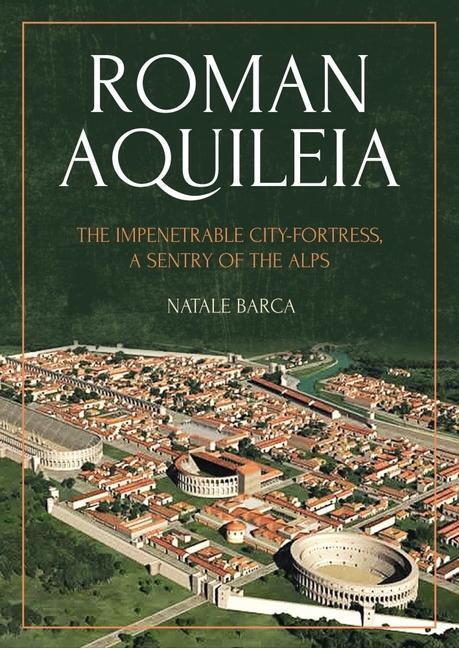 Cover: 9781789257748 | Roman Aquileia: The Impenetrable City-Fortress, a Sentry of the Alps