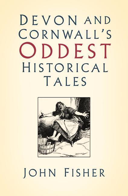 Cover: 9780750995696 | Devon and Cornwall's Oddest Historical Tales | John Fisher | Buch