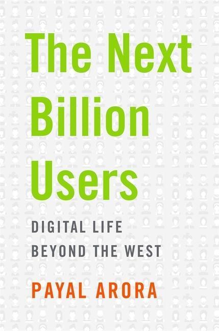 Cover: 9780674983786 | The Next Billion Users: Digital Life Beyond the West | Payal Arora