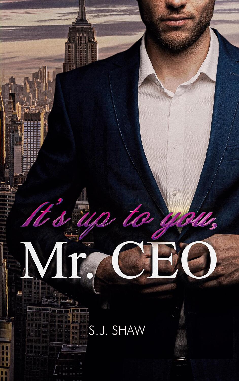 Cover: 9783738634594 | It´s up to you, Mr. CEO | New York Millionär Liebesroman | S. J. Shaw