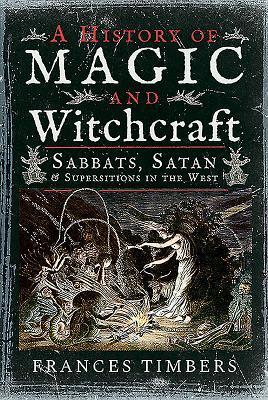 Cover: 9781526731814 | A History of Magic and Witchcraft: Sabbats, Satan and Superstitions...