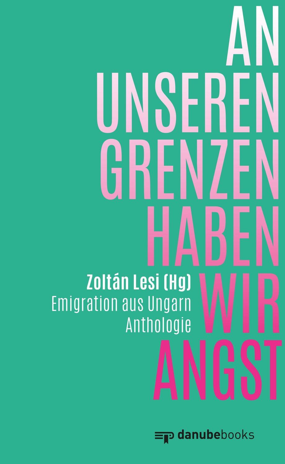 Cover: 9783946046387 | An unseren Grenzen haben wir Angst | Emigration aus Ungarn | Lesi
