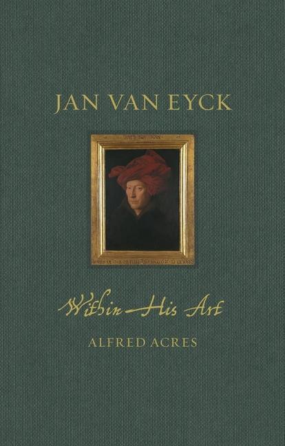 Cover: 9781789147612 | Jan van Eyck | Within His Art | Alfred Acres | Buch | Englisch | 2023