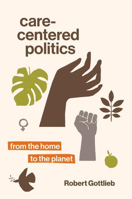 Cover: 9780262543750 | Care-Centered Politics | From the Home to the Planet | Robert Gottlieb