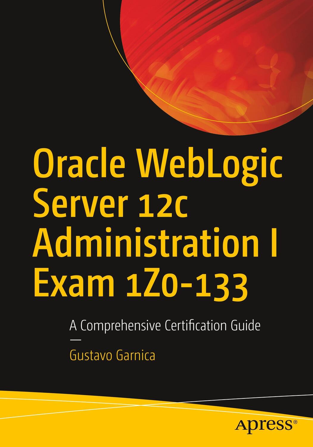 Cover: 9781484225615 | Oracle WebLogic Server 12c Administration I Exam 1Z0-133 | Garnica