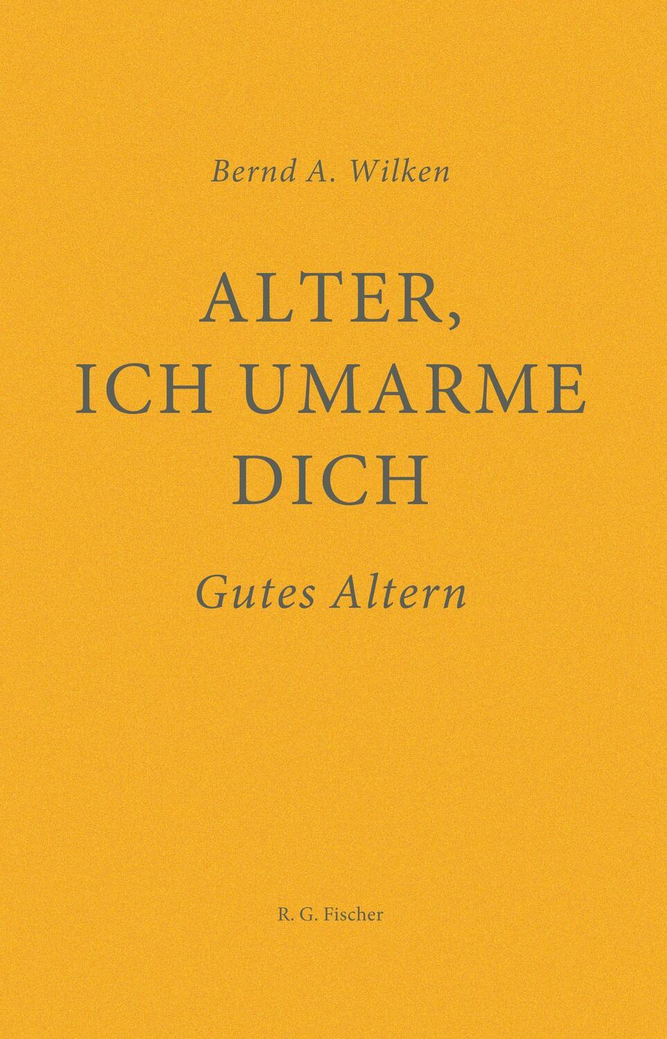 Cover: 9783830195696 | Alter, ich umarme dich | Gutes Altern | Bernd A. Wilken | Buch | 2021