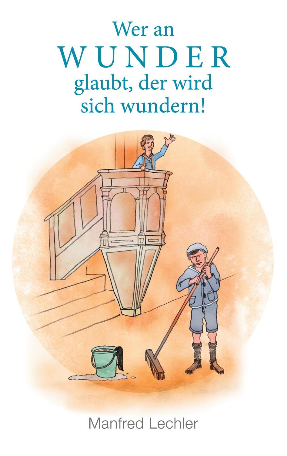 Cover: 9783753469584 | Wer an Wunder glaubt, der wird sich wundern! | Manfred Lechler | Buch