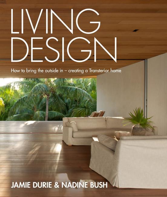 Cover: 9781921383090 | Living Design: How to Bring the Outside in - Creating a Transterior...
