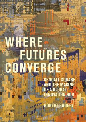 Cover: 9780262046510 | Where Futures Converge: Kendall Square and the Making of a Global...