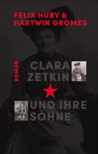 Cover: 9783985300822 | Clara Zetkin und ihre Söhne | Biografischer Roman | Felix Huby (u. a.)