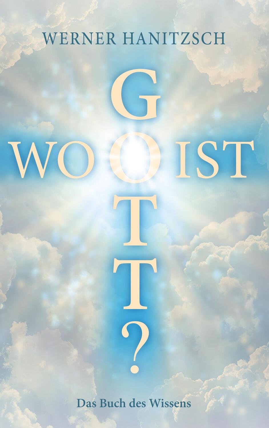 Cover: 9783752883480 | Wo ist Gott? | Das Buch des Wissens | Werner Hanitzsch | Taschenbuch